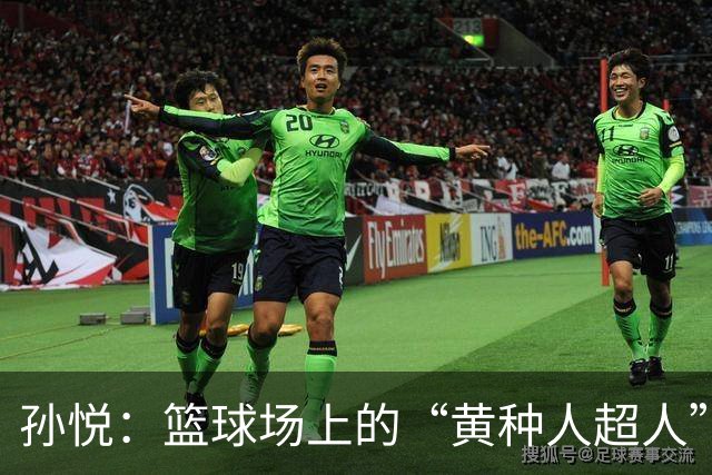 孙悦：篮球场上的“黄种人超人”！
